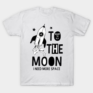 To ready to fly the moon, i need more space T-Shirt